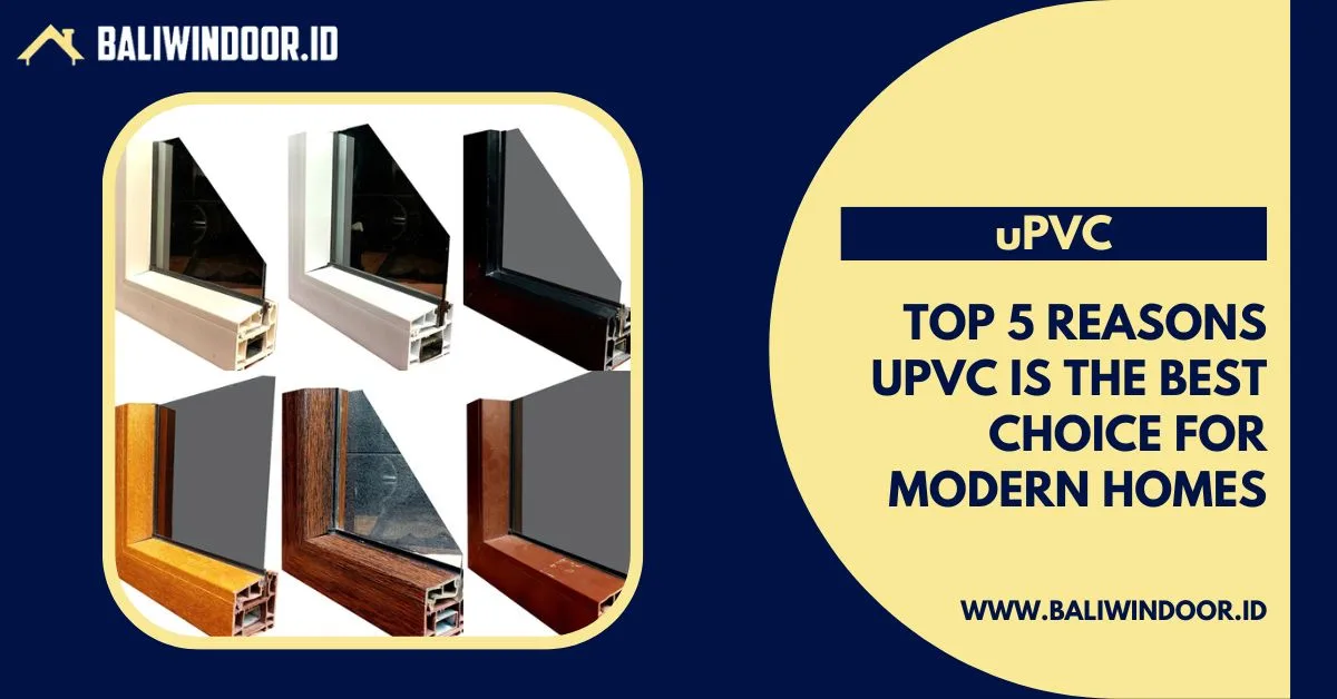 Top 5 Reasons UPVC is the Best Choice for Modern Homes